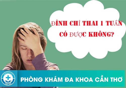 thai 1 tuan tuoi co tien hanh dinh chi ngung thai duoc khong