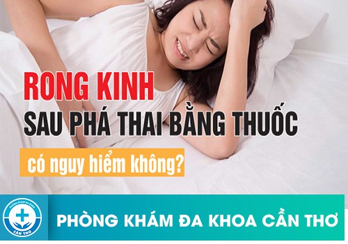 rong-kinh-sau-pha-thai-bang-thuoc-co-nguy-hiem-khong