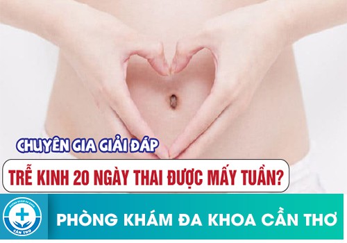 Trễ Kinh 20 Ngày Thai Bao Nhiêu Tuần