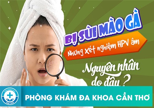 Tại Sao Bị Sùi Mào Gà Nhưng Xét Nghiệm HPV Âm Tính?